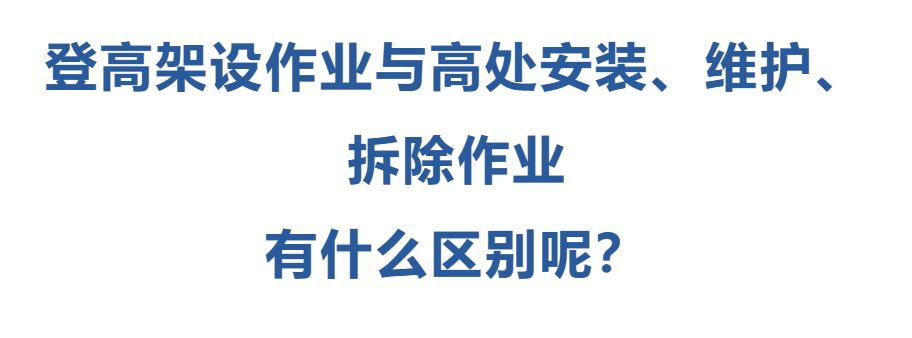 登高架設(shè)作業(yè)與高處安裝、維護(hù)、拆除作業(yè)有什么區(qū)別